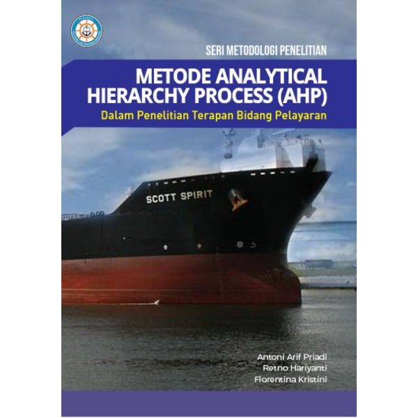 SERI METODOLOGI PENELITIAN: METODE ANALYTICAL HIERARCHY PROCESS (AHP) DALAM PENELITIAN TERAPAN BIDANG PELAYARAN