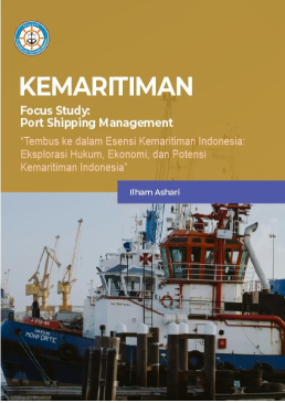 Kemaritiman: Focus Study: Port Shipping Management “Tembus ke dalam Esensi Kemaritiman Indonesia: Eksplorasi Hukum, Ekonomi, dan Potensi Kemaritiman Indonesia”