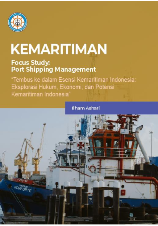 Kemaritiman: Focus Study: Port Shipping Management “Tembus ke dalam Esensi Kemaritiman Indonesia: Eksplorasi Hukum, Ekonomi, dan Potensi Kemaritiman Indonesia”