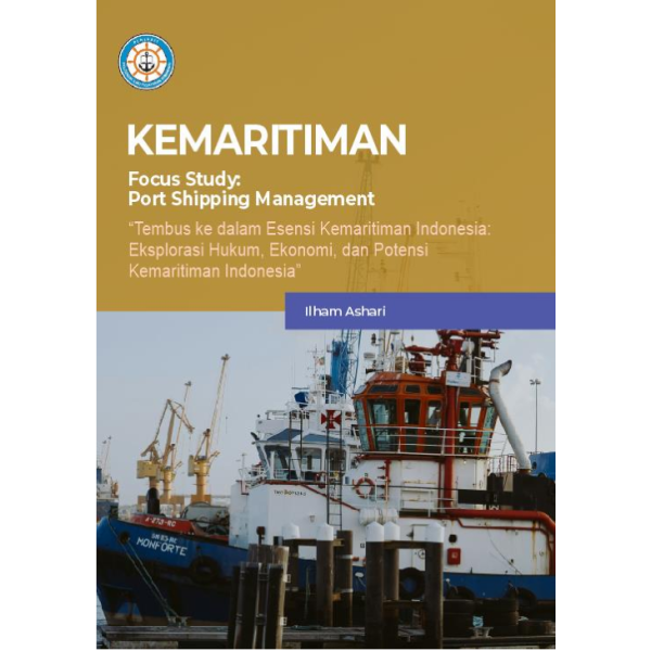 Kemaritiman: Focus Study: Port Shipping Management “Tembus ke dalam Esensi Kemaritiman Indonesia: Eksplorasi Hukum, Ekonomi, dan Potensi Kemaritiman Indonesia”